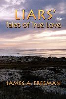Cover of Liars' Tales Of True Love by James A. Freeman