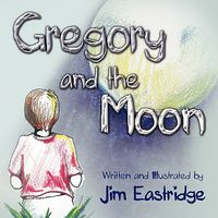 Cover of Gregory and the Moon by Jim Eastridge