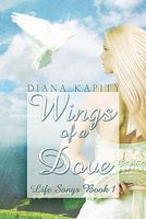 Cover of Wings of a Dove: Life Songs Book 1 by Diana Kapity
