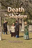 Cover of Death to Be My Shadow by Bob Lawrence