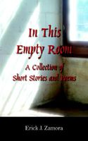 Cover of In This Empty Room: A Collection of Short Stories and Poems by Erick J. Zamora