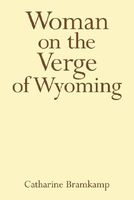 Cover of Woman on the Verge of Wyoming by Catharine Bramkamp