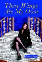 Cover of These Wings Are My Own by Victoria Rose
