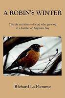 Cover of A Robin's Winter: The Life and Times of a Lad Who Grew Up in a Hamlet on Saginaw Bay by Richard La Flamme