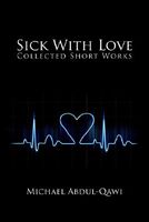 Cover of Sick with Love: Collected Short Works by Micheal Abdul-Qawi