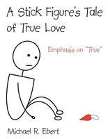 Cover of A Stick Figure's Tale of True Love by Michael R. Ebert