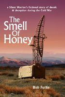 Cover of The Smell of Honey: A Silent Warrior's Fictional Story of Deceit and Deception During the Cold War by Bob Furlin
