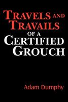 Cover of Travels and Travails of a Certified Grouch by Adam Dumphy
