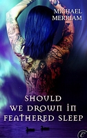 Cover of Should We Drown in Feathered Sleep by Michael Merriam