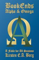 Cover of Bookends - Alpha & Omega: A Fable for All Seasons by Kirsten E.A. Borg