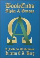 Cover of BookEnds - Alpha and Omega: A Fable for All Seasons by Kirsten E.A. Borg