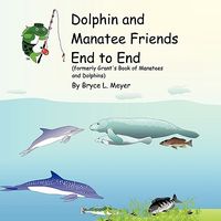 Cover of Dolphin and Manatee Friends End to End: Formerly Grant's Book of Manatees and Dolphins by Bryce L. Meyer