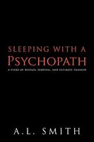 Cover of Sleeping with a Psychopath: A Story of Despair, Survival, and Ultimate Triumph by A.L. Smith