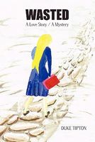 Cover of Wasted: A Love Story // A Mystery by Duke Tipton