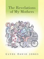 Cover of The Revelations of My Mothers by Clyde David Jones