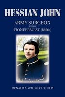 Cover of Hessian John: Army Surgeon in the Pioneer West by Donald A. Walbrecht