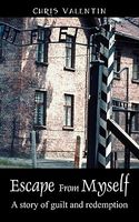 Cover of Escape from Myself: A Story of Guilt and Redemption by Chris Valentin