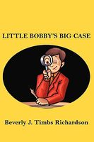 Cover of Little Bobby's Big Case by Beverly J. Timbs Richardson
