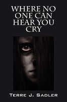 Cover of Where No One Can Hear You Cry by Terre J. Sadler