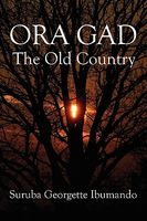 Cover of Ora Gad: The Old Country by Suruba Georgette Ibumando
