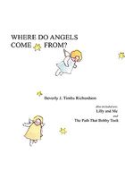 Cover of Where Do Angels Come From?: Also Included Are: Lilly and Me and the Path That Bobby Took by Beverly J. Timbs Richardson