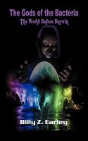 Cover of The Gods of the Bacteria: The World Before Darwin by Billy Z. Earley