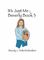 Cover of Its Just Me Beverly: Book 3 by Beverly J. Timbs Richardson