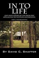 In to Life: One Man's Story of Life from the Appalachia to Viet Nam and Beyond. Part 1, the Beginning