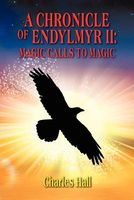 Cover of A Chronicle of Endylmyr II: Magic Calls to Magic by Charles Hall