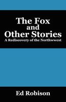 Cover of The Fox and Other Stories: A Rediscovery of the Northwwest by Ed Robison