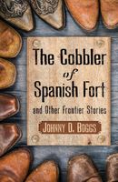 The Cobbler of Spanish Fort and Other Frontier Stories