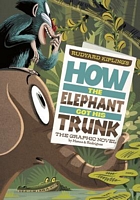 How the Elephant Got His Trunk: The Graphic Novel