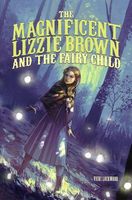 The Magnificent Lizzie Brown and the Fairy Child
