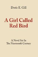 Cover of A Girl Called Red Bird: A Novel Set in the Nineteenth Century by Doris E. Gill