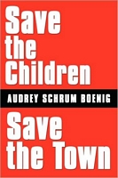 Cover of Save the Children~Save the Town by Audrey Schrum Boenig