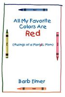 Cover of All My Favorite Colors Are Red: Musings of a Maniac Mom by Barb Eimer