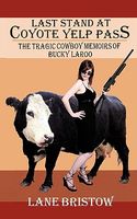 Cover of Last Stand at Coyote Yelp Pass: The Tragic Cowboy Memoirs of Bucky Laroo by Lane Bristow