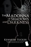 Cover of The Madonna of Shadows and Darkness by Kenneth Tucker