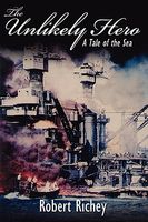 Cover of The Unlikely Hero: A Tale of the Sea by Robert Richey