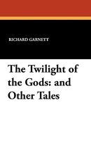 Cover of The Twilight of the Gods: And Other Tales by Richard Garnett
