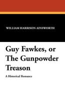 Guy Fawkes; Or, the Gunpowder Treason