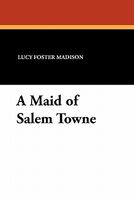 Cover of A Maid Of Salem Towne by Lucy Foster Madison