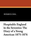 Cover of Hospitable England in the Seventies: The Diary of a Young American 1875-1876 by Richard Henry Dana Jr.
