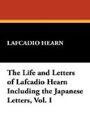 The Life And Letters Of Lafcadio Hearn Including The Japanese Letters