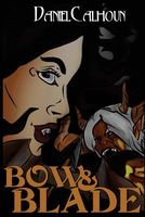 Cover of Bow &Blade by Daniel Calhoun