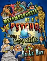 Cover of Metamorphosis of a Psycho, I Mean Psychic by Ed La Buy