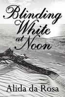 Cover of Blinding White at Noon by Alida Da Rosa