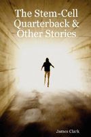Cover of The Stem-Cell Quarterback & Other Stories by James Clark