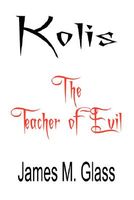 Cover of Kolis, the Teacher of Evil by James M. Glass