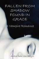 Cover of Fallen from Shadow Found in Grace - A Vampire Romance by Andrea Dean Van Scoyoc
